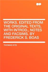 Works. Edited from the Original Texts, with Introd., Notes and Facsims. by Frederick S. Boas