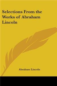 Selections From the Works of Abraham Lincoln