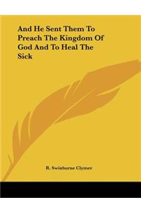 And He Sent Them To Preach The Kingdom Of God And To Heal The Sick