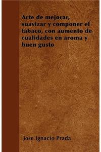 Arte de Mejorar, Suavizar Y Componer El Tabaco, Con Aumento de Cualidades En Aroma Y Buen Gusto