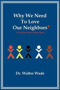 Why We Need to Love Our Neighbors: Or at Least Learn to Like Them