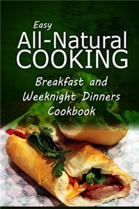 Easy All-Natural Cooking - Breakfast and Weeknight Dinners Cookbook