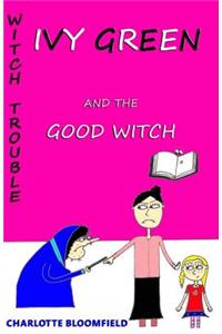 Ivy Green and the Good Witch: Witch Trouble Book 4