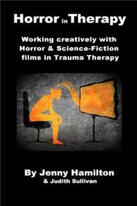 Horror in Therapy: Working Creatively with Horror and Science Fiction Films in Trauma Therapy