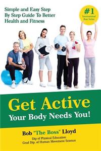 Get Active Your Body Needs You!