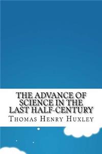 The Advance of Science in the Last Half-Century
