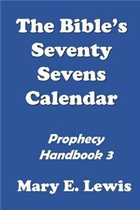 The Bible's Seventy Sevens Calendar: Prophecy Handbook 3