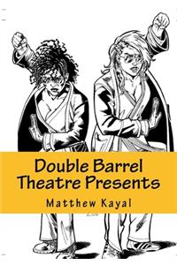 Double Barrel Theatre Presents