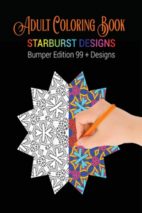 Adult Coloring Book: Starburst Designs: Bumper Edition 99+ Designs