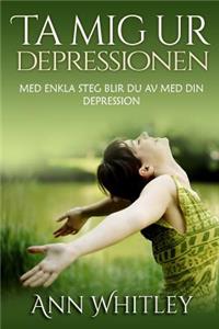 Ta Mig Ur Depressionen: Med Enkla Steg Blir Du Av Med Din Depression