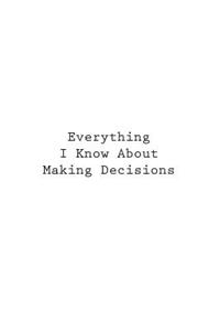 Everything I Know About Making Decisions
