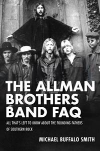 The Allman Brothers Band Faq: All Thats Left to Know About the Founding Fathers of Southern Rock
