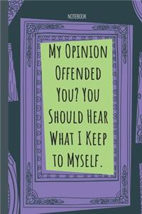 My Opinion Offended You? You Should Hear What I Keep to Myself.: Lined Journal, 100 Pages, 6 x 9, Blank Journal To Write In, Gift for Co-Workers, Colleagues, Boss, Friends or Family Gift