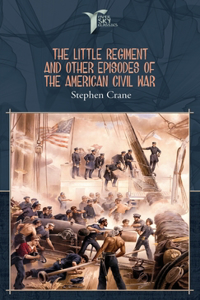 The Little Regiment, and Other Episodes of the American Civil War