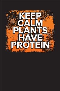 Keep Calm Plants Have Protein