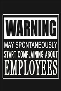 Warning - May Spontaneously Start Complaining About Employees