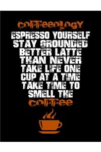 Coffeeology Espresso Yourself Stay Grounded Better Latte Than Never Take Life One Cup At A Time Take Time To Smell The Coffee