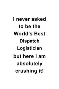 I Never Asked To Be The World's Best Dispatch Logistician But Here I Am Absolutely Crushing It