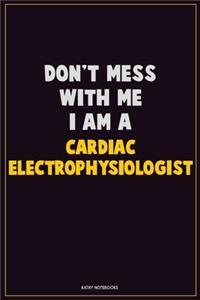 Don't Mess With Me, I Am A Cardiac electrophysiologist