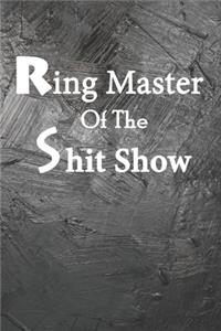 Ring Master Of The Shit Show: Sarcasm and Humor Journal Perfect Gift For Her or Him, Friend, Boss, Coworker & Colleague - Blank Lined Meeting Journal Notebook (6 x 9 Size 120 Pag