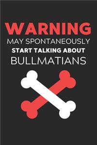 Warning May Spontaneously Start Talking About Bullmatians: Lined Journal, 120 Pages, 6 x 9, Funny Bullmatian Notebook Gift Idea, Black Matte Finish (Warning May Spontaneously Start Talking About Bullmatians 