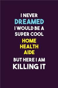 I Never Dreamed I would Be A Super Cool Home Health Aide But Here I Am Killing It