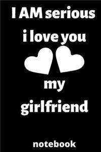 I am serious I love you my girlfriend notebook