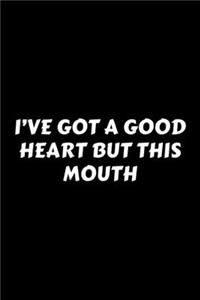 I've Got A Good Heart But This Mouth