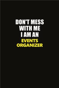 Don't Mess With Me I Am An Events Organizer