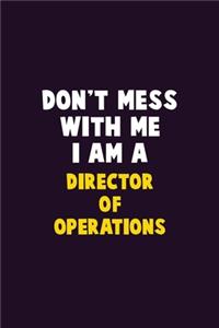 Don't Mess With Me, I Am A Director of Operations