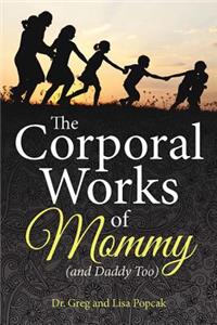 Corporal Works of Mommy (and Daddy Too)