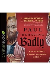 Paul Behaving Badly: Was the Apostle a Racist, Chauvinist Jerk?