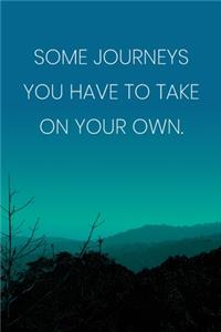 Inspirational Quote Notebook - 'Some Journeys You Have To Take On Your Own.' - Inspirational Journal to Write in - Inspirational Quote Diary