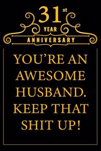 31st Year Anniversary You're An Awesome Husband Keep That Shit Up