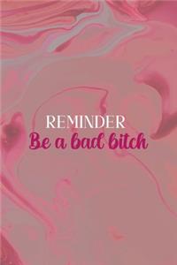 Reminder Be a Bad Bitch