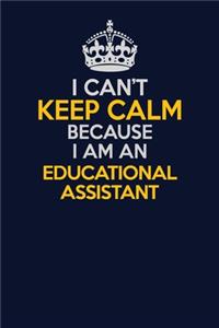 I Can't Keep Calm Because I Am An Educational Assistant