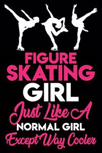 Figure Skating Girl Just Like a Normal Girl Except Way Cooler Journal