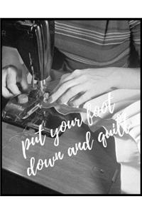 Put Your Foot Down And Quilt!