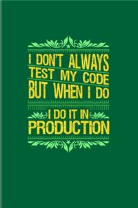 I Don't Always Test My Code I Do It In Production