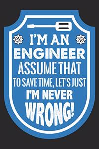 I'm An Engineer To Save Time, Let's Just Assume That I'm Never Wrong
