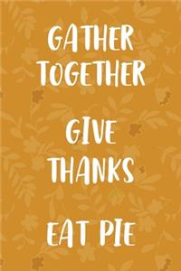 Gather Together Give Thanks Eat Pie