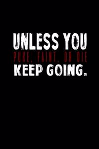 Unless you puke, faint, or die keep going