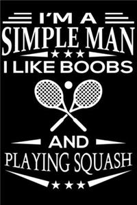 I'm A Simple Man I Like Boobs And Playing Squash