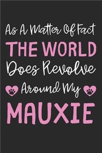As A Matter Of Fact The World Does Revolve Around My Mauxie
