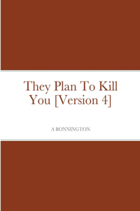 They Plan To Kill You [Version 4]