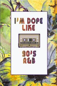 I'm Dope Like 90s R&B