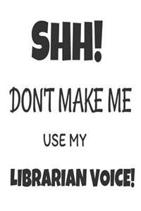 Shh! Don't Make Me Use My Librarian Voice!
