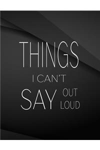Things i can't say out loud.