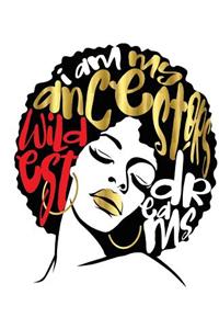 I Am My Ancestors Wildest Dreams