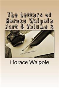 The Letters of Horace Walpole Part 4 Volume 3